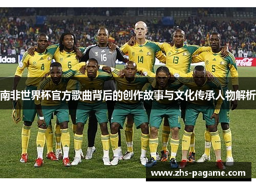 南非世界杯官方歌曲背后的创作故事与文化传承人物解析