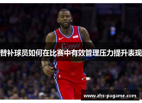 替补球员如何在比赛中有效管理压力提升表现