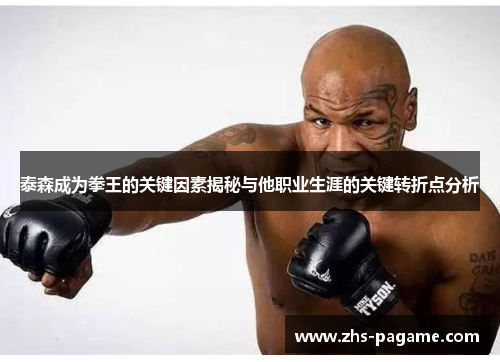 泰森成为拳王的关键因素揭秘与他职业生涯的关键转折点分析