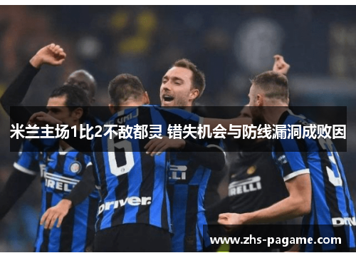 米兰主场1比2不敌都灵 错失机会与防线漏洞成败因