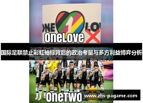 国际足联禁止彩虹袖标背后的政治考量与多方利益博弈分析