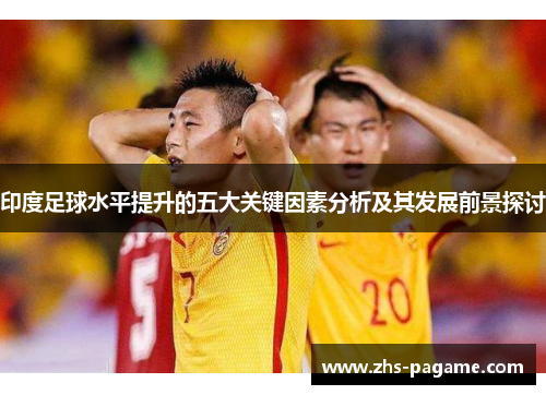 印度足球水平提升的五大关键因素分析及其发展前景探讨