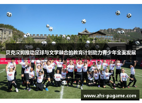 贝克汉姆推动足球与文学融合的教育计划助力青少年全面发展