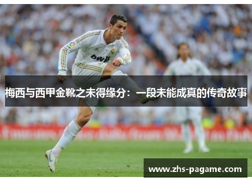 梅西与西甲金靴之未得缘分：一段未能成真的传奇故事