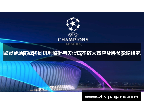 欧冠赛场防线协同机制解析与失误成本放大效应及胜负影响研究