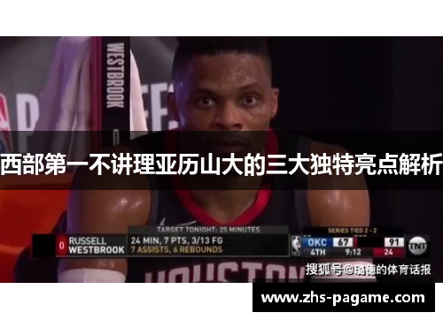 西部第一不讲理亚历山大的三大独特亮点解析