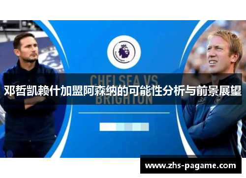 邓哲凯赖什加盟阿森纳的可能性分析与前景展望