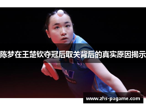 陈梦在王楚钦夺冠后取关背后的真实原因揭示