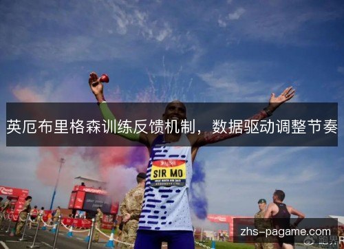 英厄布里格森训练反馈机制,数据驱动调整节奏 英厄布里格森训练反馈机制,数据驱动调整节奏