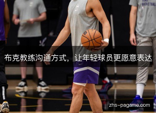 布克教练沟通方式,让年轻球员更愿意表达 布克教练沟通方式,让年轻球员更愿意表达